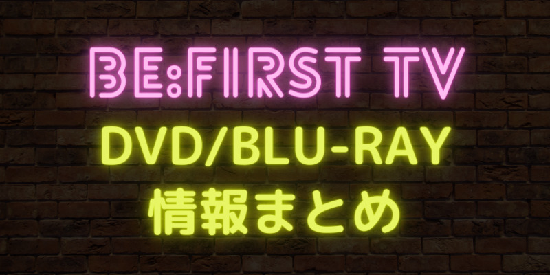 5/31「BE:FIRST TV」DVD & Blu-ray 発売決定！どこで買うのがお得