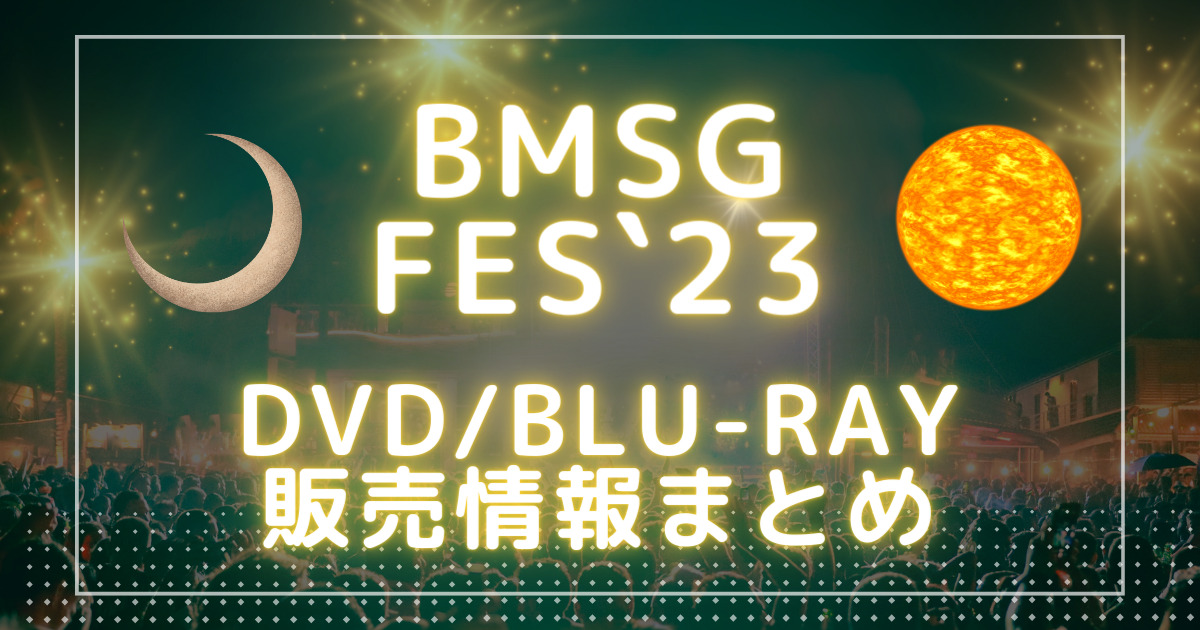 BMSGフェス 2023ついに円盤化！Blu-ray/DVDどこで買う？特典は 