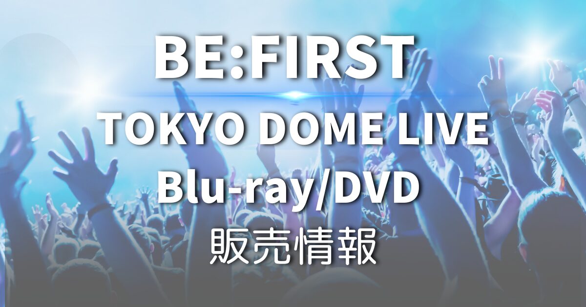 BE:FIRST（ビーファースト）”Mainstream-Masterplan”東京ドーム公演の 